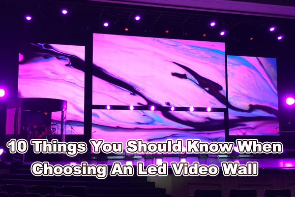 10 Things You Should Know When Choosing An Led Video Wall